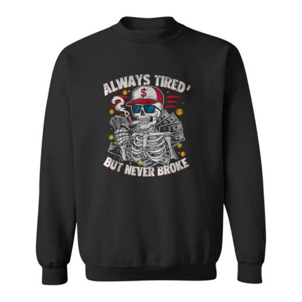 Skull Always Tired Never Broke Saying Shirt, Funny Skeleton